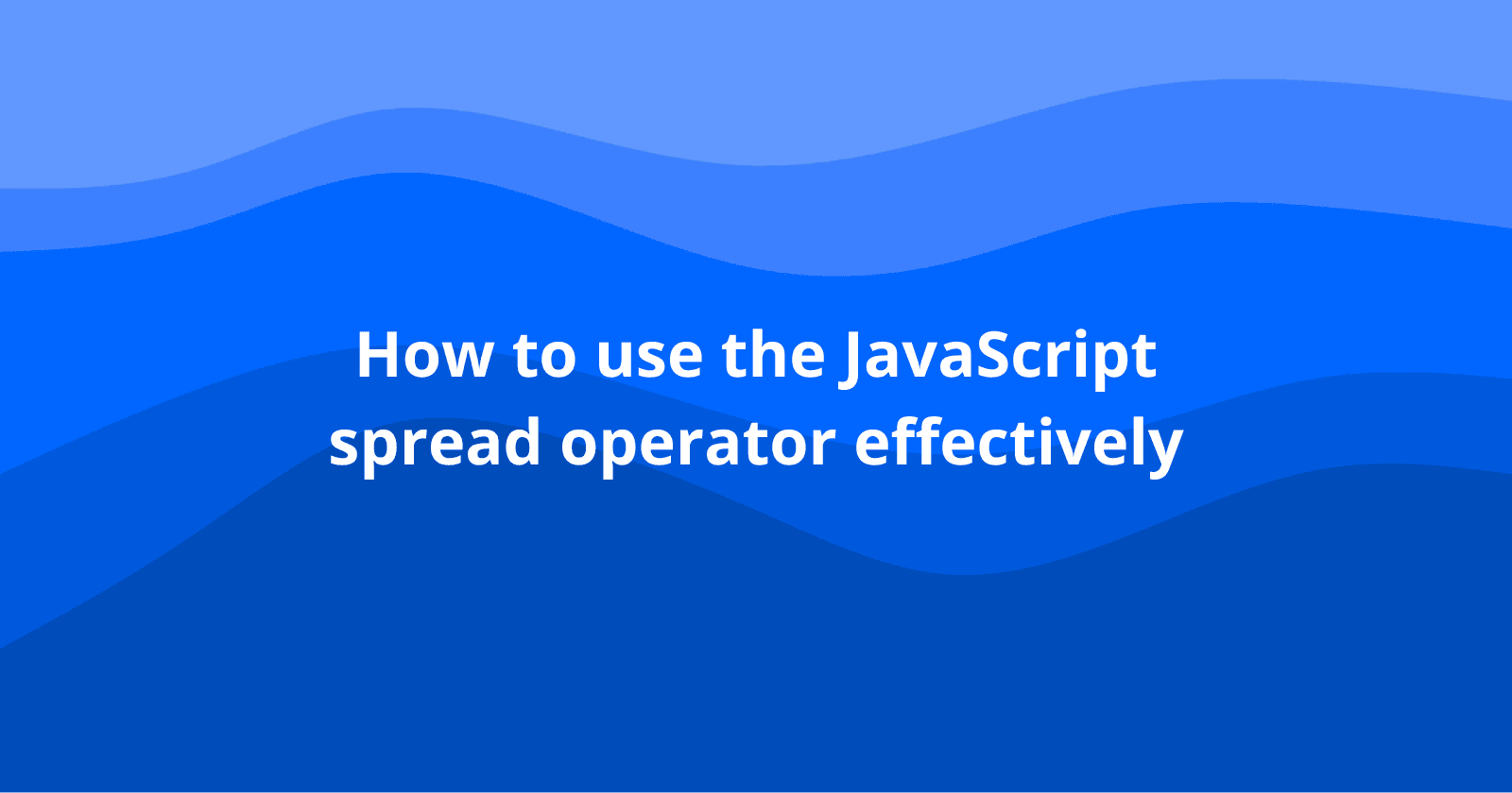 How to use the JavaScript spread operator effectively