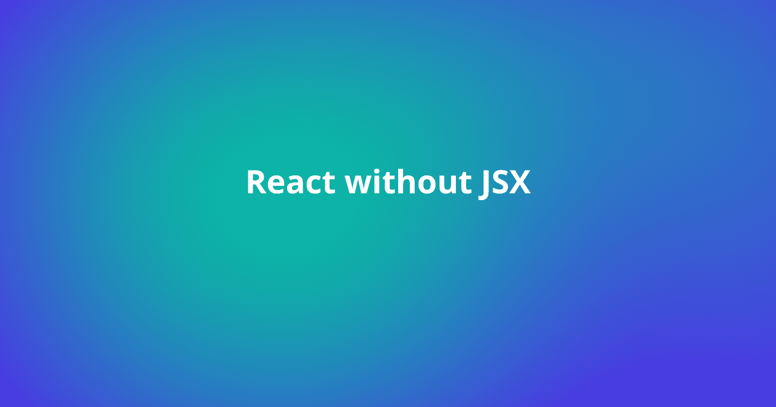 React without JSX and why it's important